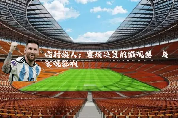 临时换人:赛场决策的微观博弈与宏观影响