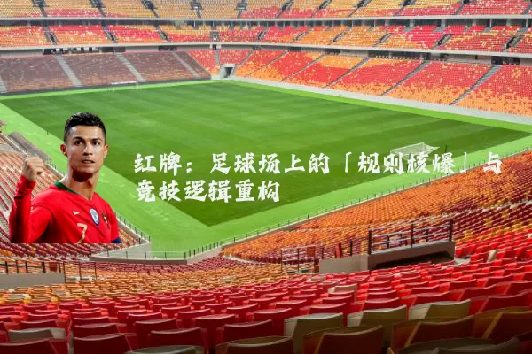 红牌:足球场上的「规则核爆」与竞技逻辑重构